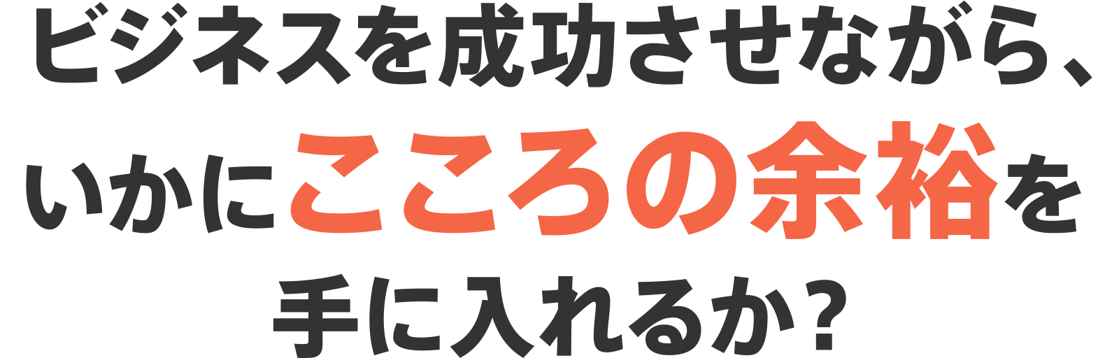 ビジネスを成功させながら、いかにこころの余裕を手に入れるか？